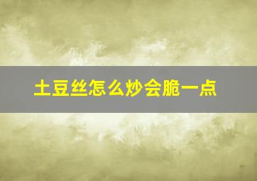 土豆丝怎么炒会脆一点