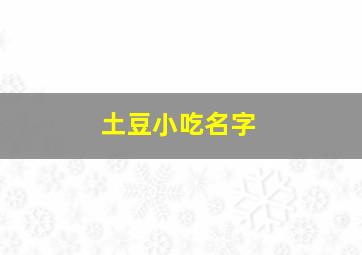 土豆小吃名字