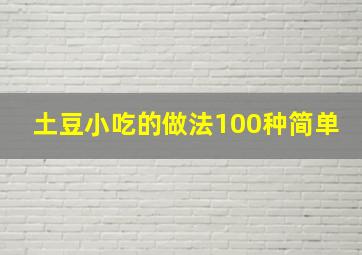 土豆小吃的做法100种简单