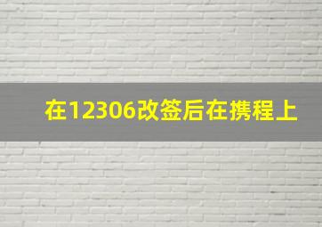 在12306改签后在携程上