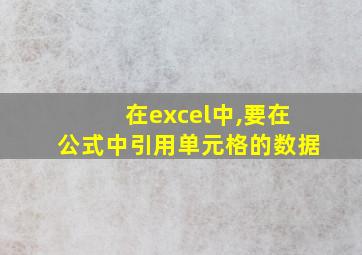 在excel中,要在公式中引用单元格的数据