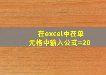 在excel中在单元格中输入公式=20