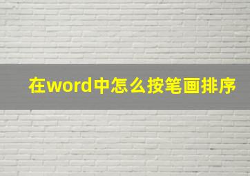 在word中怎么按笔画排序