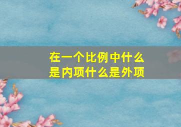 在一个比例中什么是内项什么是外项