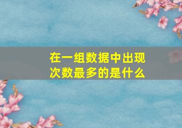 在一组数据中出现次数最多的是什么