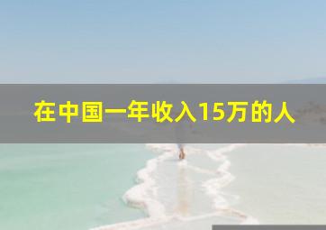 在中国一年收入15万的人