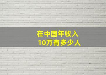 在中国年收入10万有多少人