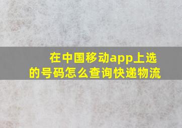 在中国移动app上选的号码怎么查询快递物流