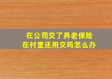 在公司交了养老保险在村里还用交吗怎么办