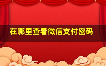 在哪里查看微信支付密码