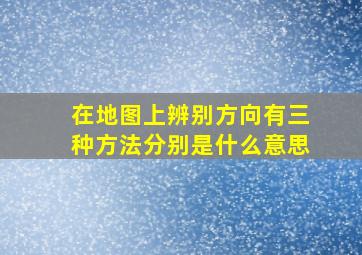 在地图上辨别方向有三种方法分别是什么意思