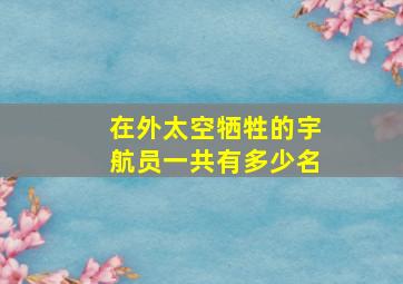 在外太空牺牲的宇航员一共有多少名