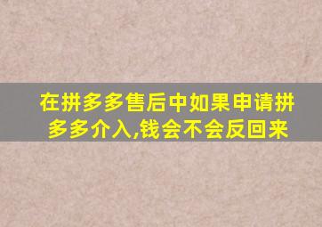 在拼多多售后中如果申请拼多多介入,钱会不会反回来