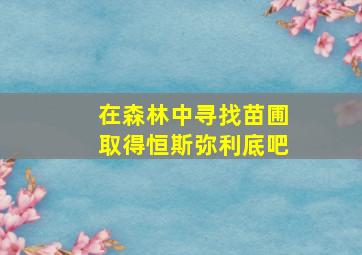 在森林中寻找苗圃取得恒斯弥利底吧