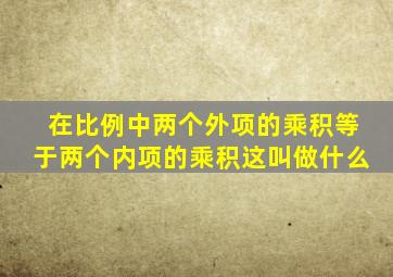 在比例中两个外项的乘积等于两个内项的乘积这叫做什么