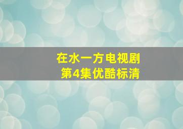 在水一方电视剧第4集优酷标清