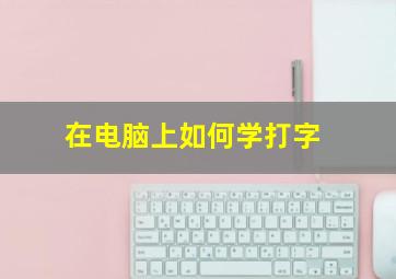 在电脑上如何学打字