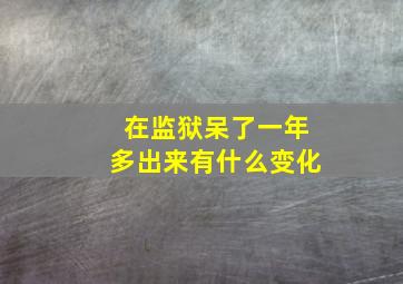 在监狱呆了一年多出来有什么变化