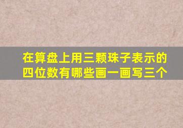 在算盘上用三颗珠子表示的四位数有哪些画一画写三个