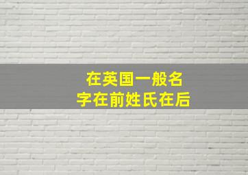 在英国一般名字在前姓氏在后