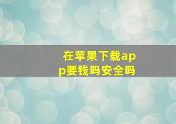 在苹果下载app要钱吗安全吗