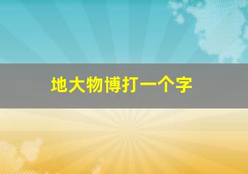 地大物博打一个字