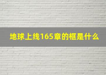 地球上线165章的框是什么