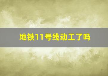 地铁11号线动工了吗