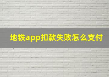 地铁app扣款失败怎么支付