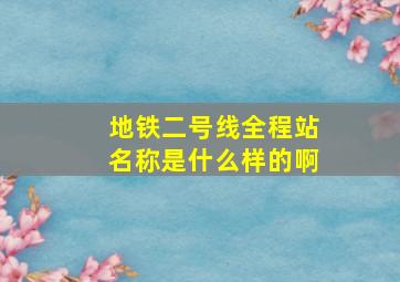 地铁二号线全程站名称是什么样的啊