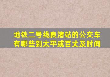 地铁二号线良渚站的公交车有哪些到太平或百丈及时间