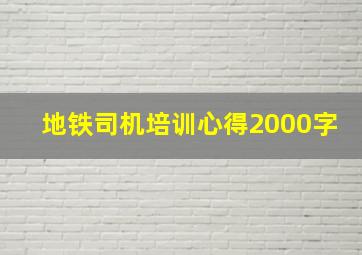 地铁司机培训心得2000字