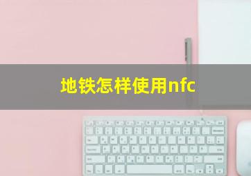 地铁怎样使用nfc