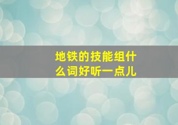 地铁的技能组什么词好听一点儿