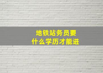 地铁站务员要什么学历才能进