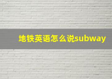 地铁英语怎么说subway