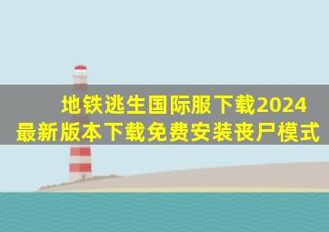 地铁逃生国际服下载2024最新版本下载免费安装丧尸模式