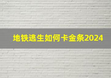 地铁逃生如何卡金条2024