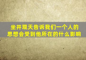 坐井观天告诉我们一个人的思想会受到他所在的什么影响