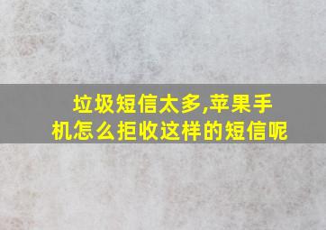 垃圾短信太多,苹果手机怎么拒收这样的短信呢