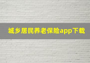 城乡居民养老保险app下载