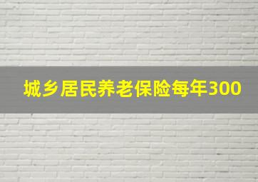 城乡居民养老保险每年300