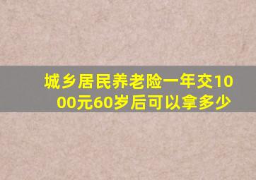 城乡居民养老险一年交1000元60岁后可以拿多少