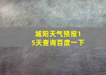 城阳天气预报15天查询百度一下