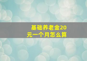 基础养老金20元一个月怎么算