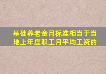 基础养老金月标准相当于当地上年度职工月平均工资的