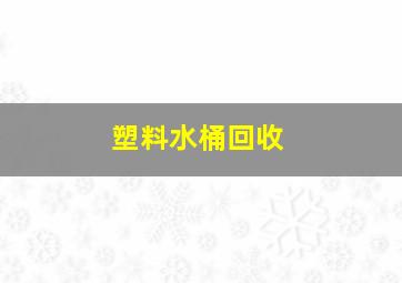 塑料水桶回收