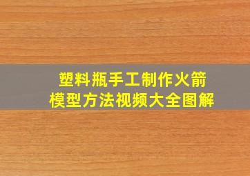 塑料瓶手工制作火箭模型方法视频大全图解