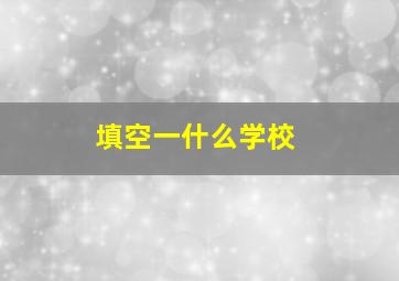 填空一什么学校