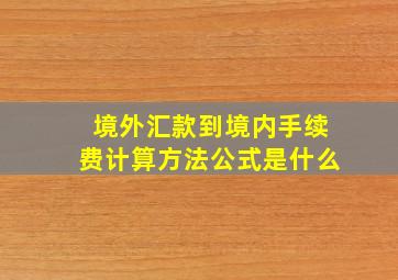 境外汇款到境内手续费计算方法公式是什么